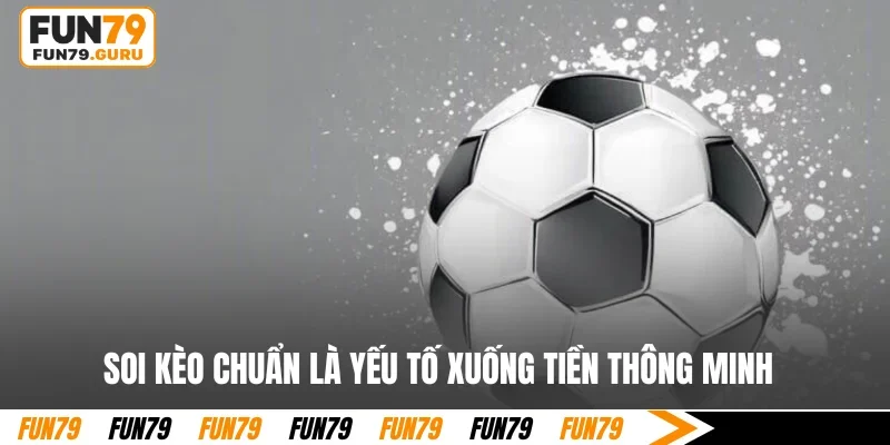 Soi kèo chuẩn là yếu tố xuống tiền thông minh